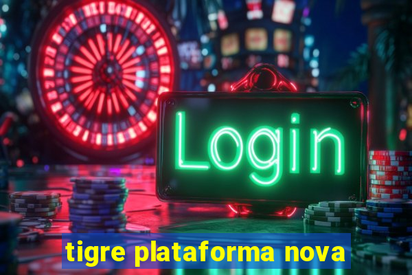 tigre plataforma nova